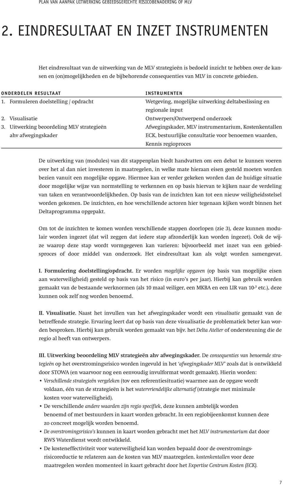 Uitwerking beoordeling MLV strategieën ahv afwegingskader Instrumenten Wetgeving, mogelijke uitwerking deltabeslissing en regionale input Ontwerpers/Ontwerpend onderzoek Afwegingskader, MLV