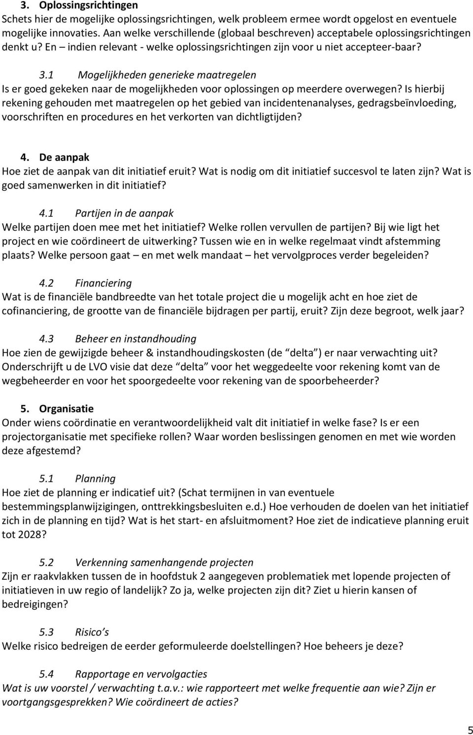 1 Mogelijkheden generieke maatregelen Is er goed gekeken naar de mogelijkheden voor oplossingen op meerdere overwegen?