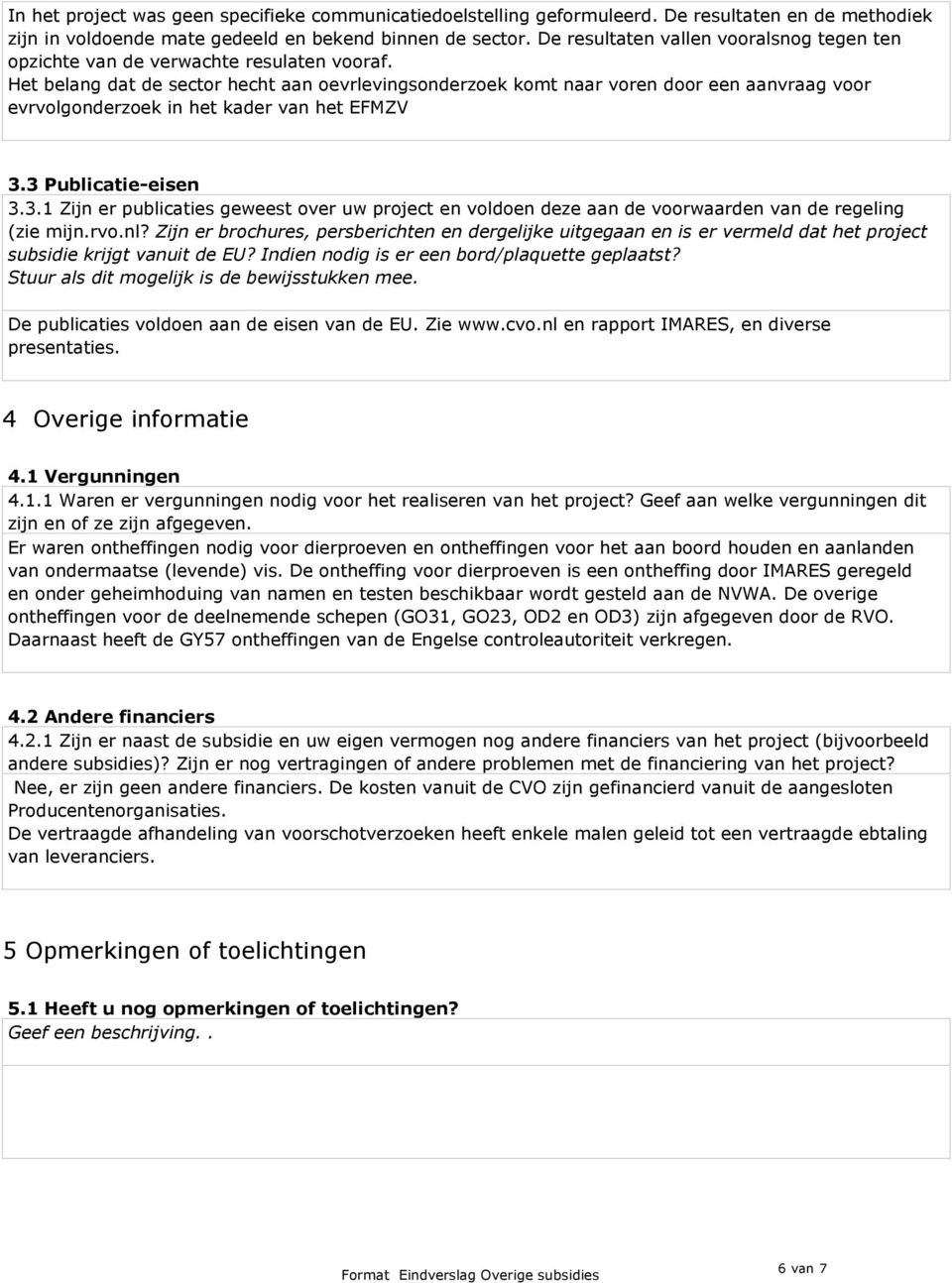 Het belang dat de sector hecht aan oevrlevingsonderzoek komt naar voren door een aanvraag voor evrvolgonderzoek in het kader van het EFMZV 3.