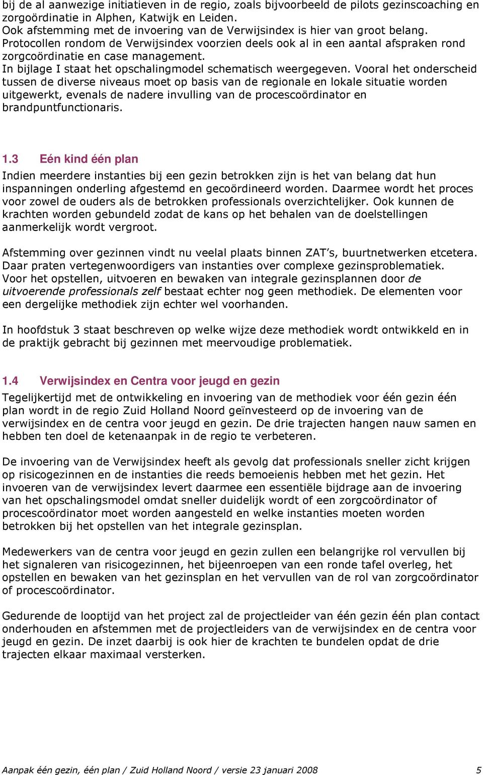 In bijlage I staat het opschalingmodel schematisch weergegeven.