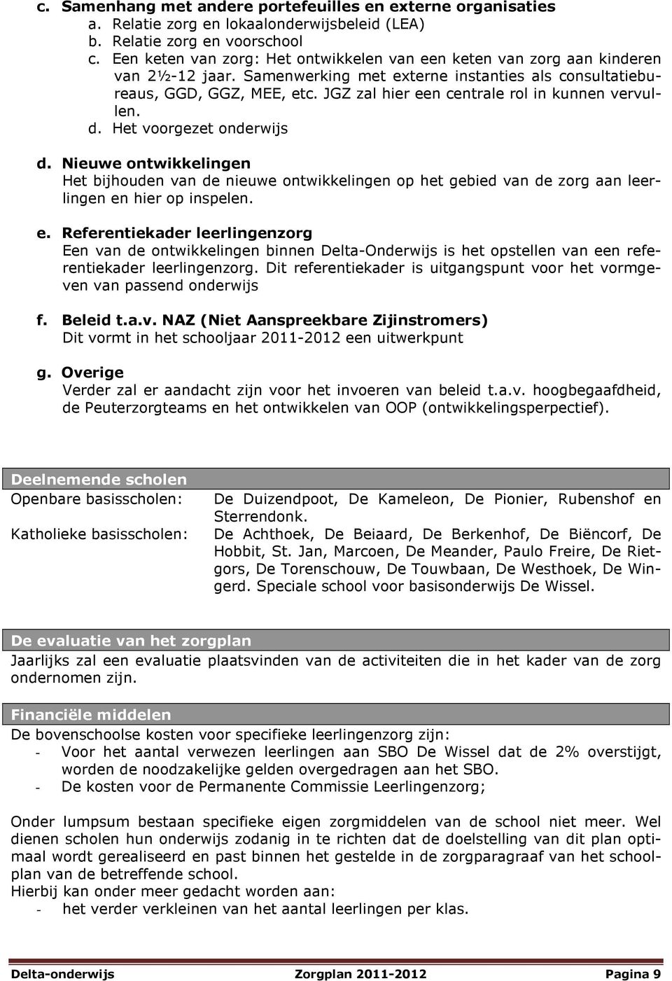 JGZ zal hier een centrale rol in kunnen vervullen. d. Het voorgezet onderwijs d.