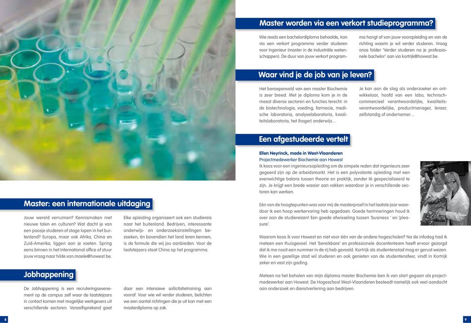 Vraag onze folder Verder studeren na je professionele bachelor aan via kortrijk@howest.be. Waar vind je de job van je leven? Het beroepenveld van een master Biochemie is zeer breed.