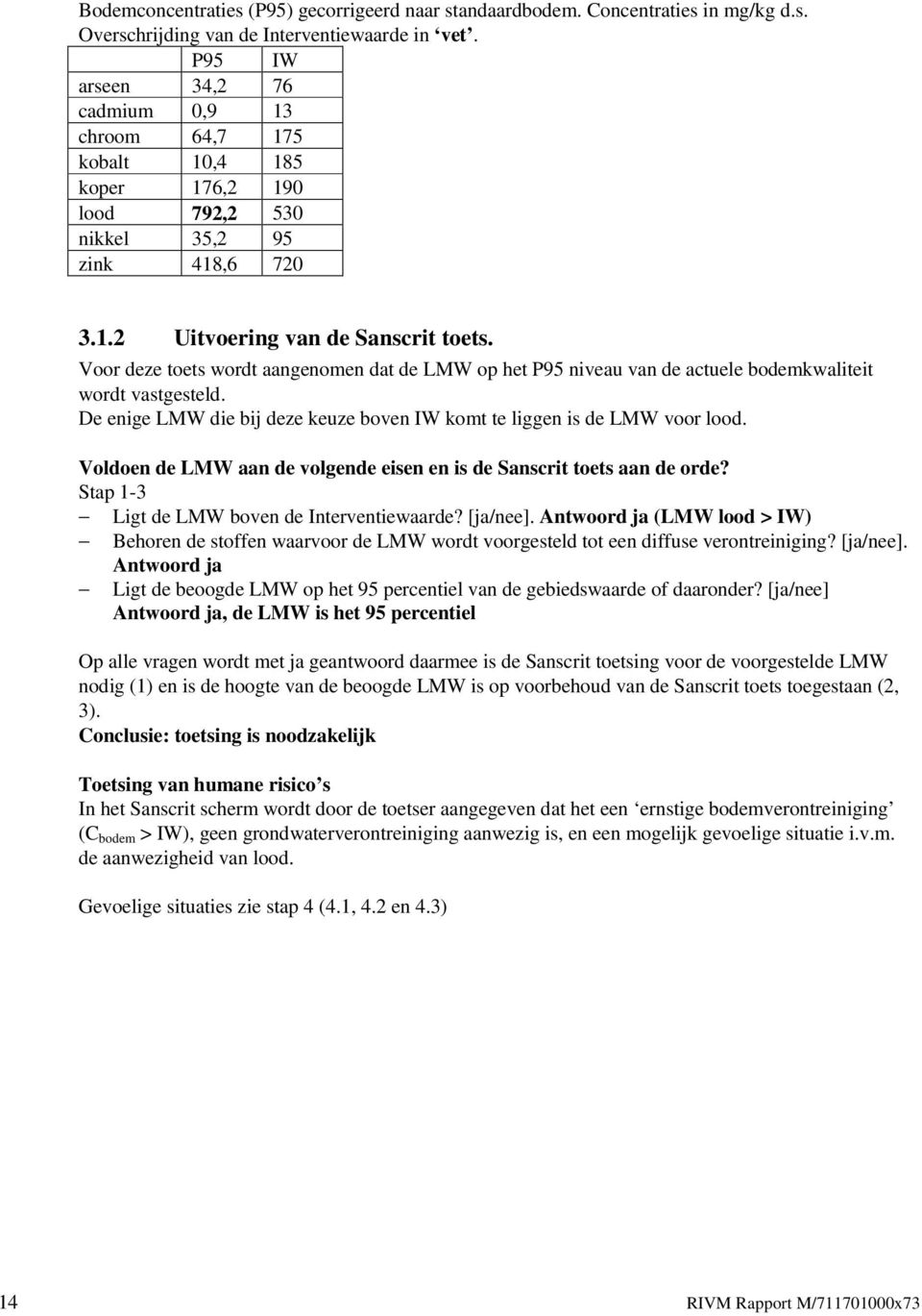 Voor deze toets wordt aangenomen dat de LMW op het P95 niveau van de actuele bodemkwaliteit wordt vastgesteld. De enige LMW die bij deze keuze boven IW komt te liggen is de LMW voor lood.