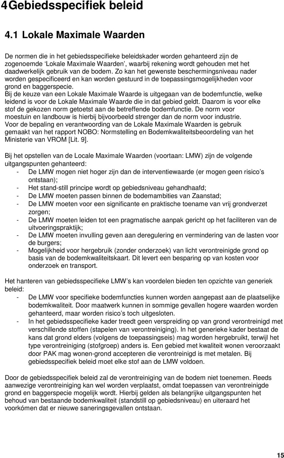 gebruik van de bodem. Zo kan het gewenste beschermingsniveau nader worden gespecificeerd en kan worden gestuurd in de toepassingsmogelijkheden voor grond en baggerspecie.