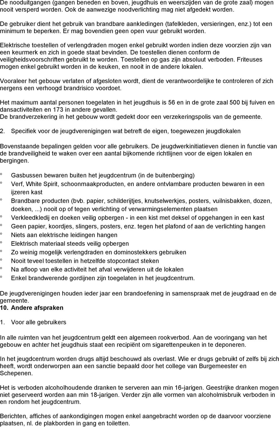 Elektrische toestellen of verlengdraden mogen enkel gebruikt worden indien deze voorzien zijn van een keurmerk en zich in goede staat bevinden.