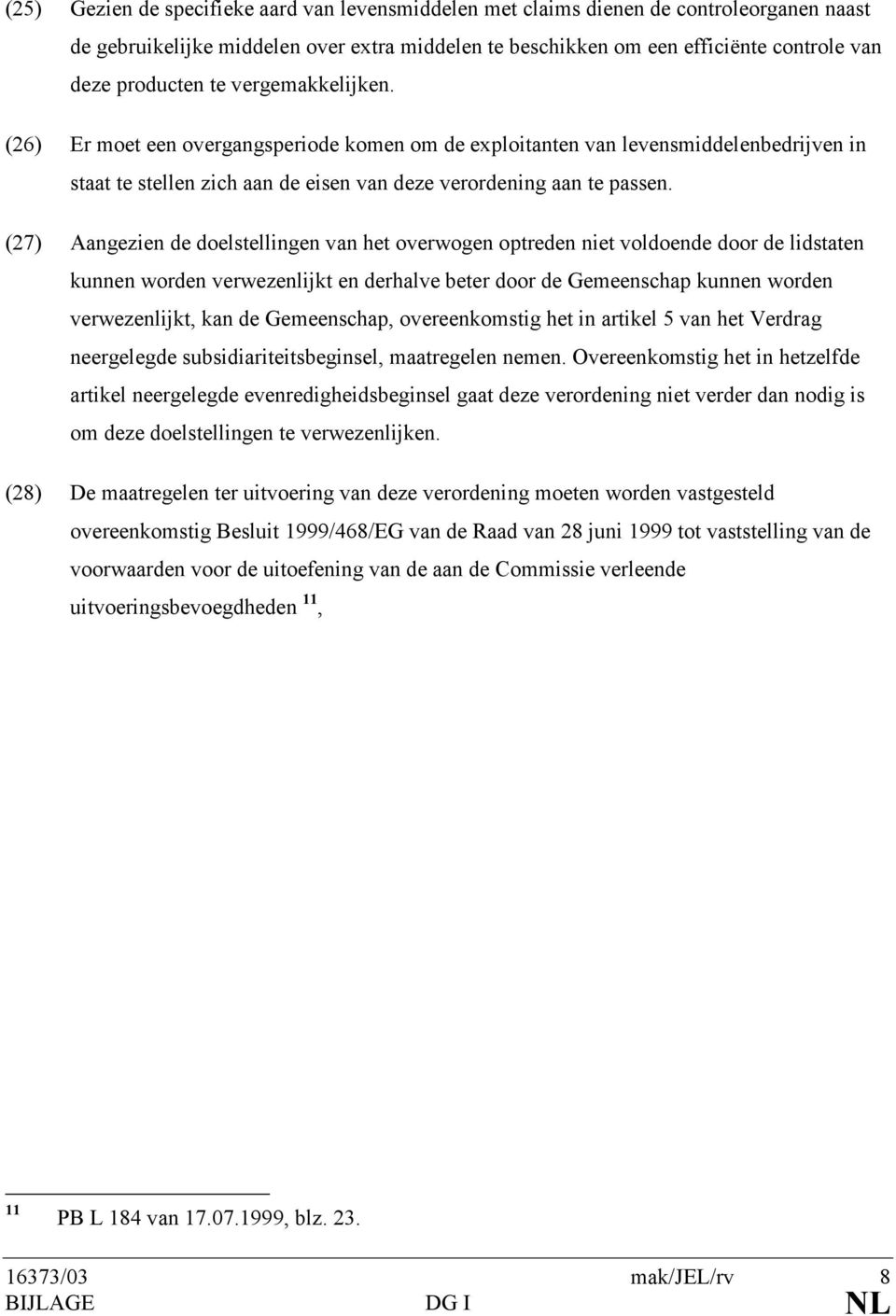 (27) Aangezien de doelstellingen van het overwogen optreden niet voldoende door de lidstaten kunnen worden verwezenlijkt en derhalve beter door de Gemeenschap kunnen worden verwezenlijkt, kan de