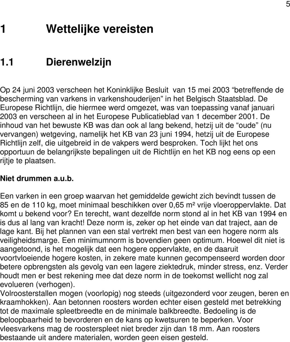 De inhoud van het bewuste KB was dan ook al lang bekend, hetzij uit de oude (nu vervangen) wetgeving, namelijk het KB van 23 juni 1994, hetzij uit de Europese Richtlijn zelf, die uitgebreid in de