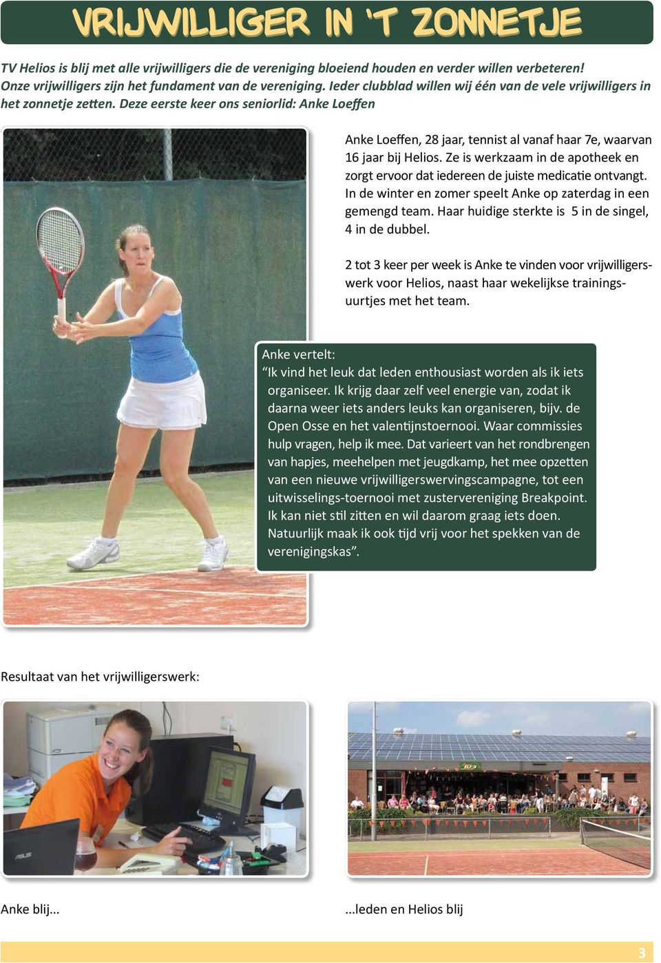 Deze eerste keer ons seniorlid: Anke Loeffen Anke Loeffen, 28 jaar, tennist al vanaf haar 7e, waarvan 16 jaar bij Helios.