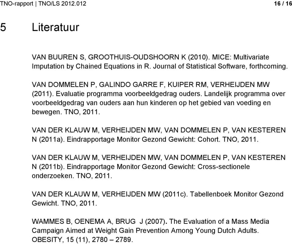 Landelijk programma over voorbeeldgedrag van ouders aan hun kinderen op het gebied van voeding en bewegen. TNO, 2011. VAN DER KLAUW M, VERHEIJDEN MW, VAN DOMMELEN P, VAN KESTEREN N (2011a).