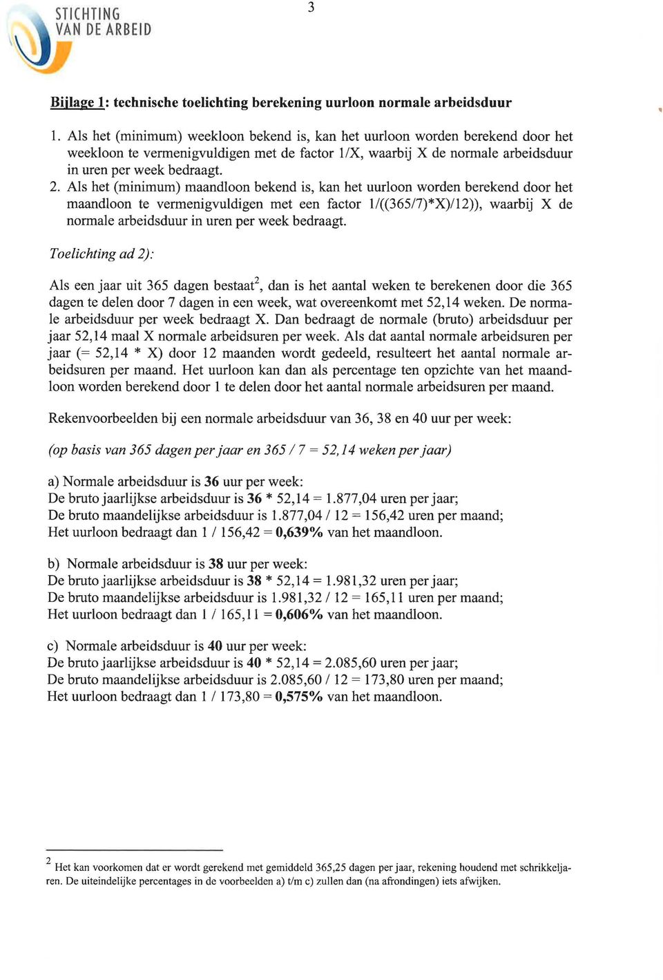 Als het (minimum) maandloon bekend is, kan het uurloon worden berekend door het maandloon te vermenigvuldigen met een factor 1/((365/7)*X)/12)), waarbij X de normale arbeidsduur in uren per week