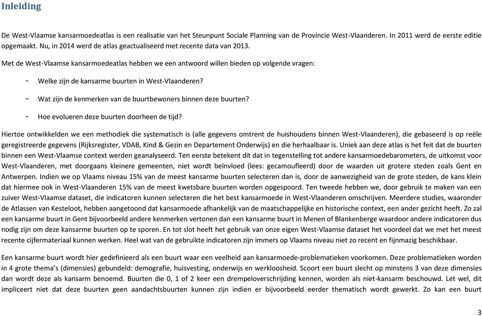 Met de West-Vlaamse kansarmoedeatlas hebben we een antwoord willen bieden op volgende vragen: - Welke zijn de kansarme buurten in West-Vlaanderen?