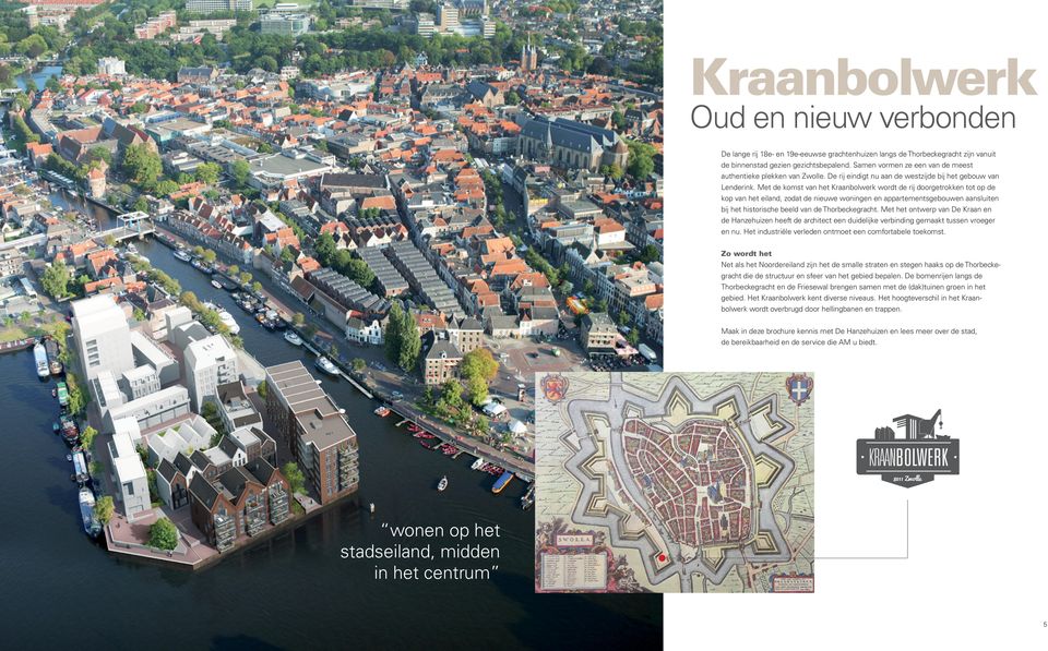 Met de komst van het Kraanbolwerk wordt de rij doorgetrokken tot op de kop van het eiland, zodat de nieuwe woningen en appartementsgebouwen aansluiten bij het historische beeld van de Thorbeckegracht.