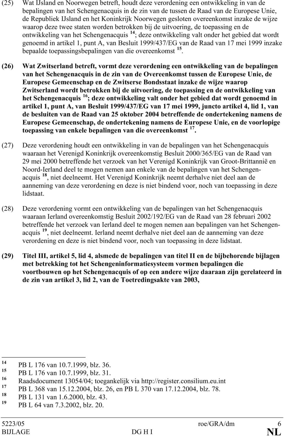 ontwikkeling valt onder het gebied dat wordt genoemd in artikel 1, punt A, van Besluit 1999/437/EG van de Raad van 17 mei 1999 inzake bepaalde toepassingsbepalingen van die overeenkomst 15.