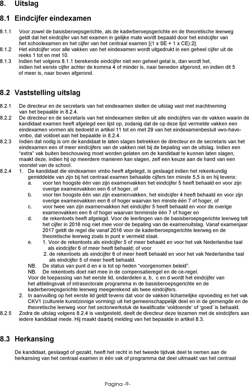 1 Voor zowel de basisberoepsgerichte, als de kaderberoepsgerichte en de theoretische leerweg geldt dat het eindcijfer van het examen in gelijke mate wordt bepaald door het eindcijfer van het