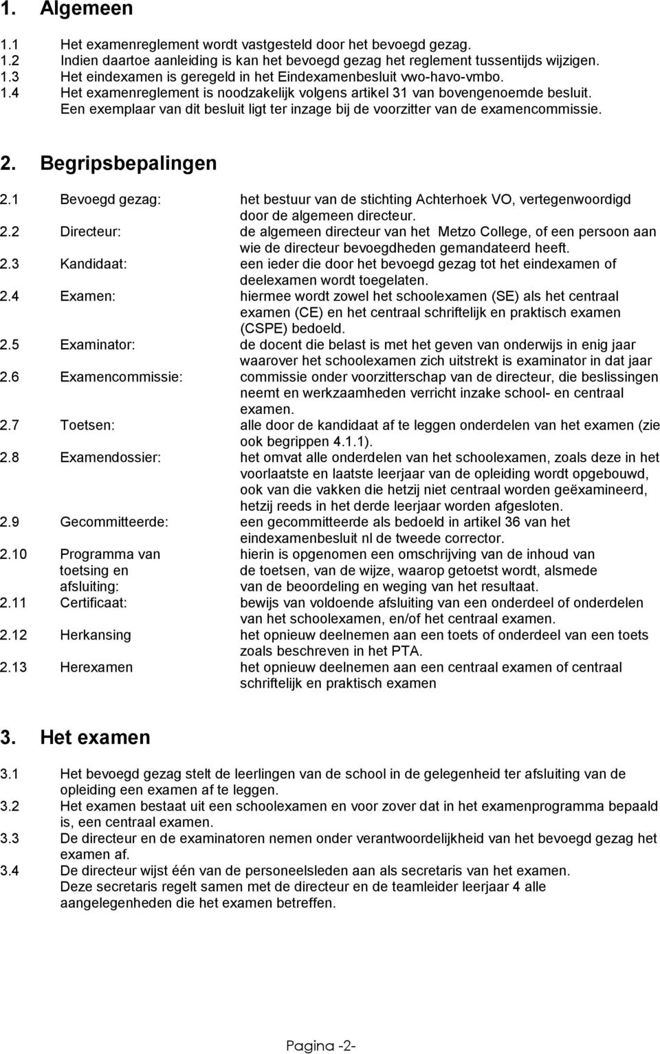 1 Bevoegd gezag: het bestuur van de stichting Achterhoek VO, vertegenwoordigd door de algemeen directeur. 2.