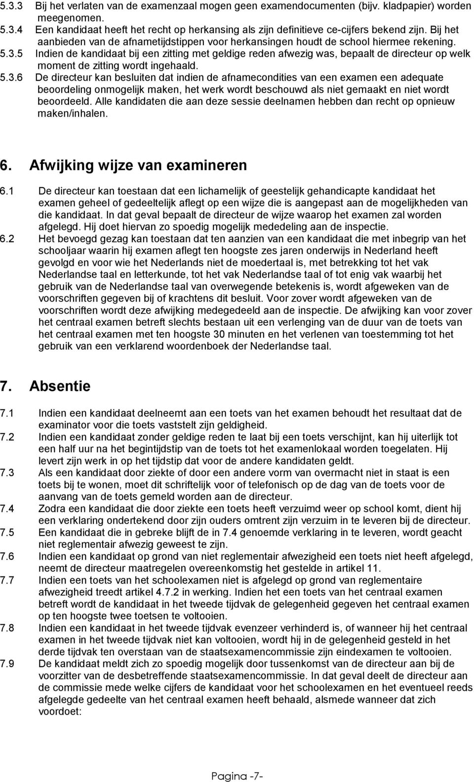 5 Indien de kandidaat bij een zitting met geldige reden afwezig was, bepaalt de directeur op welk moment de zitting wordt ingehaald. 5.3.