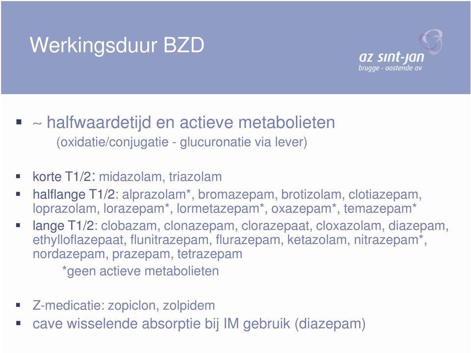 T1/2: clobazam, clonazepam, clorazepaat, cloxazolam, diazepam, ethylloflazepaat, flunitrazepam, flurazepam, ketazolam, nitrazepam*,