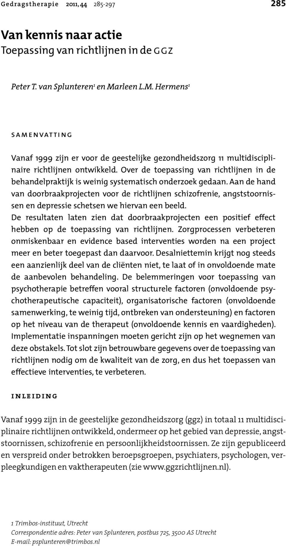 Over de toepassing van richtlijnen in de behandelpraktijk is weinig systematisch onderzoek gedaan.