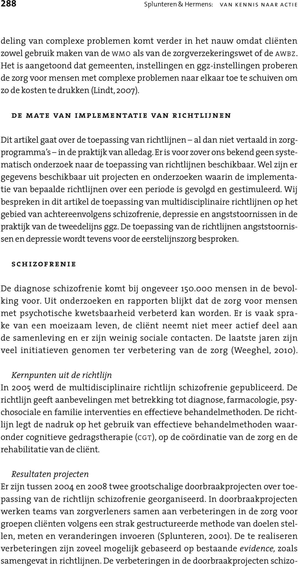 de mate van implementatie van richtlijnen Dit artikel gaat over de toepassing van richtlijnen al dan niet vertaald in zorgprogramma s in de praktijk van alledag.