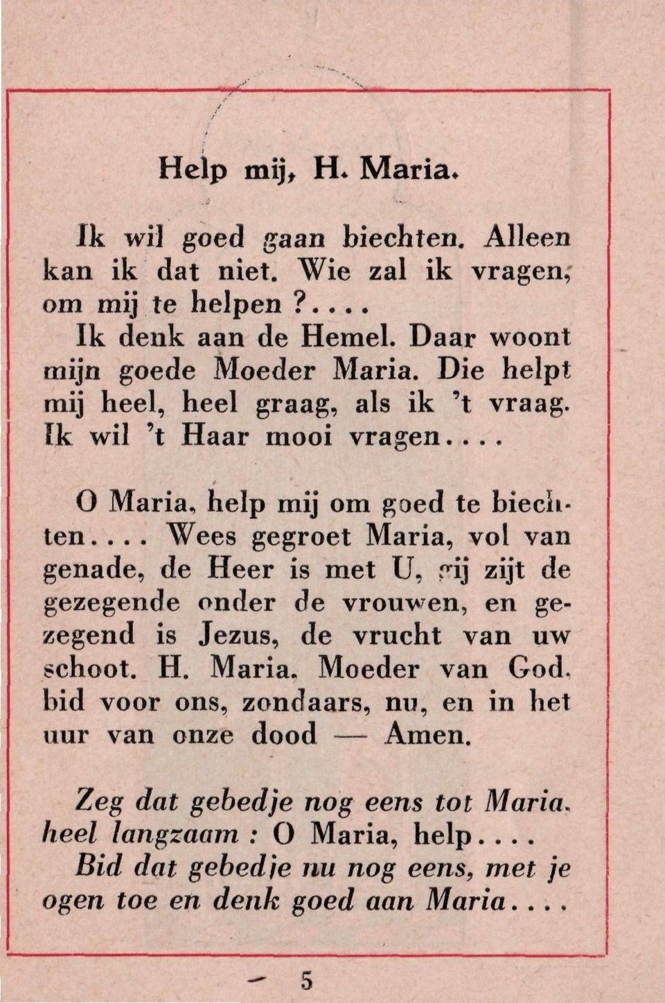 ... Wees gegroet Maria, vol van genade, de Heer is met U, rij zijt de gezegende onder de vrouwen, en gezegend is Jezus, de vrucht van uw schoot. H. Maria. Moeder van God.