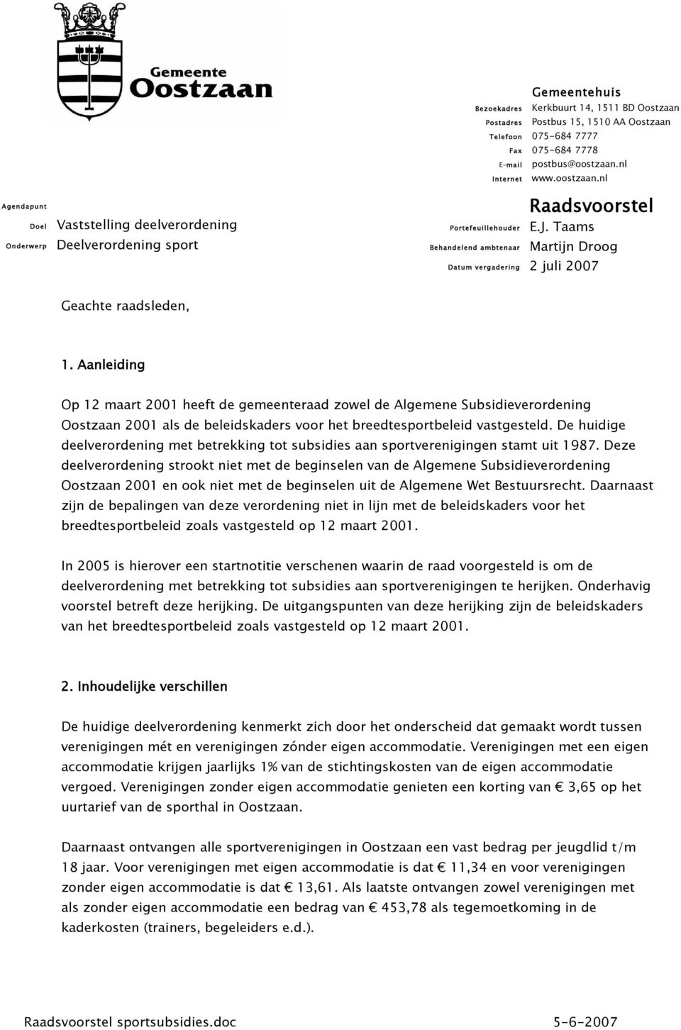 Aanleiding Op 12 maart 2001 heeft de gemeenteraad zowel de Algemene Subsidieverordening Oostzaan 2001 als de beleidskaders voor het breedtesportbeleid vastgesteld.