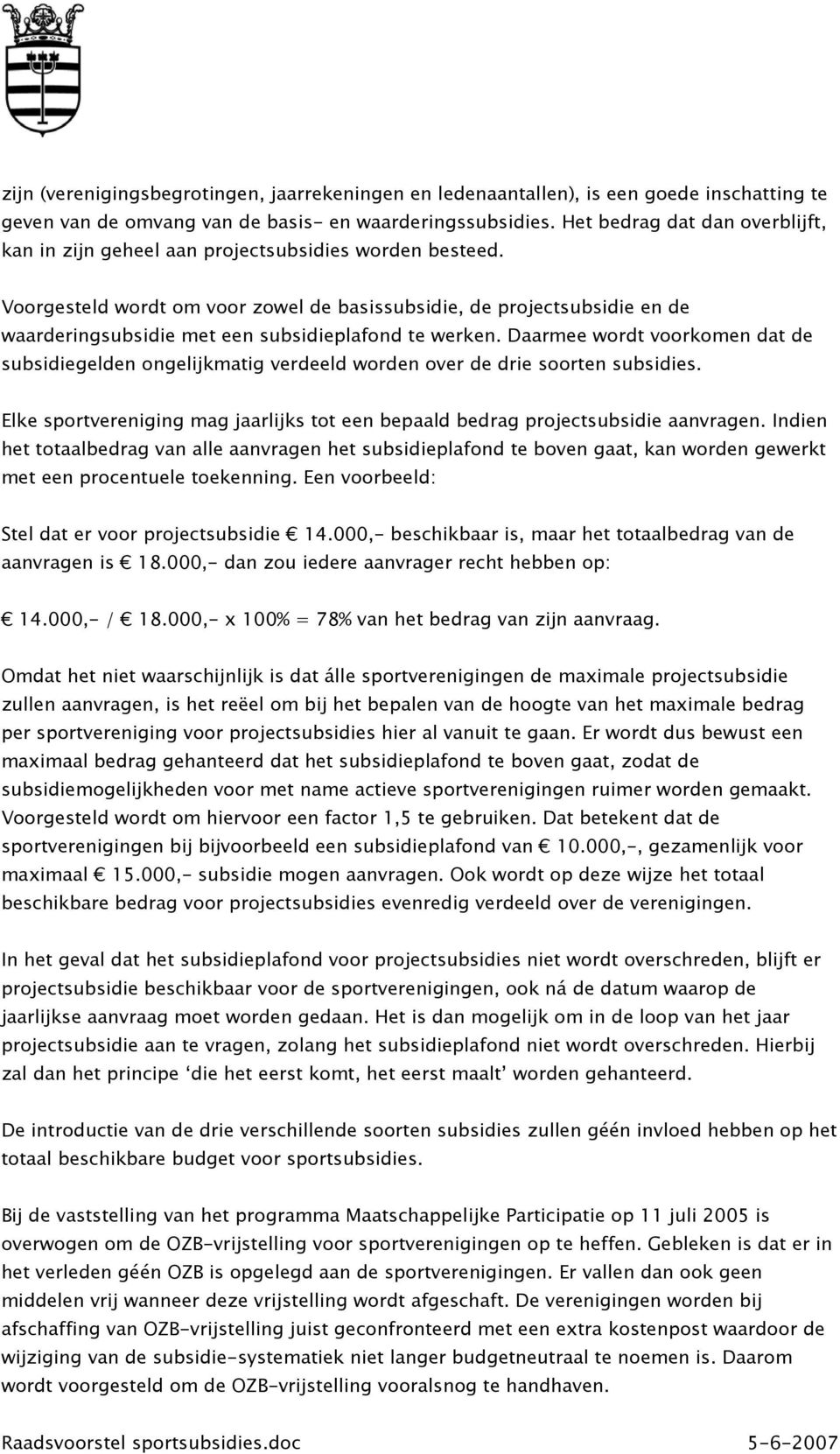 Voorgesteld wordt om voor zowel de basissubsidie, de projectsubsidie en de waarderingsubsidie met een subsidieplafond te werken.