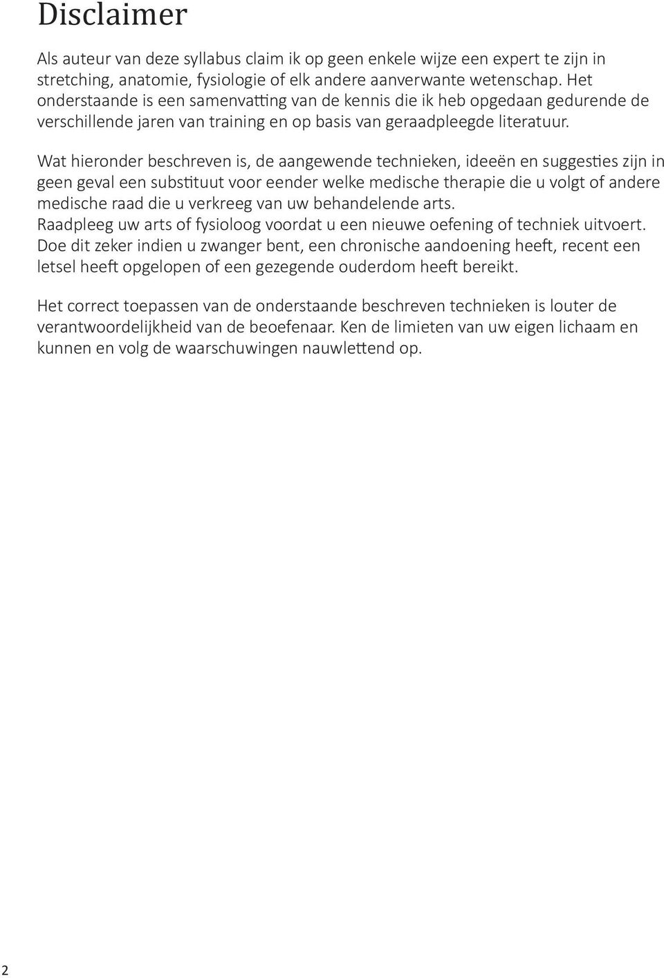 Wat hieronder beschreven is, de aangewende technieken, ideeën en suggesties zijn in geen geval een substituut voor eender welke medische therapie die u volgt of andere medische raad die u verkreeg