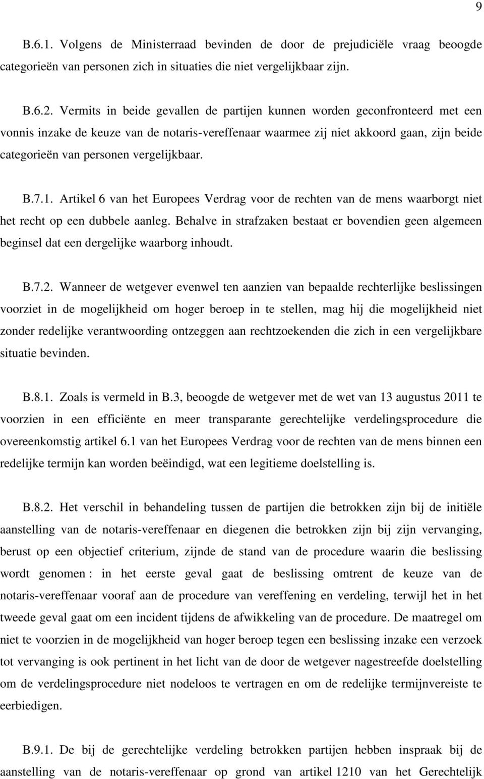 vergelijkbaar. B.7.1. Artikel 6 van het Europees Verdrag voor de rechten van de mens waarborgt niet het recht op een dubbele aanleg.