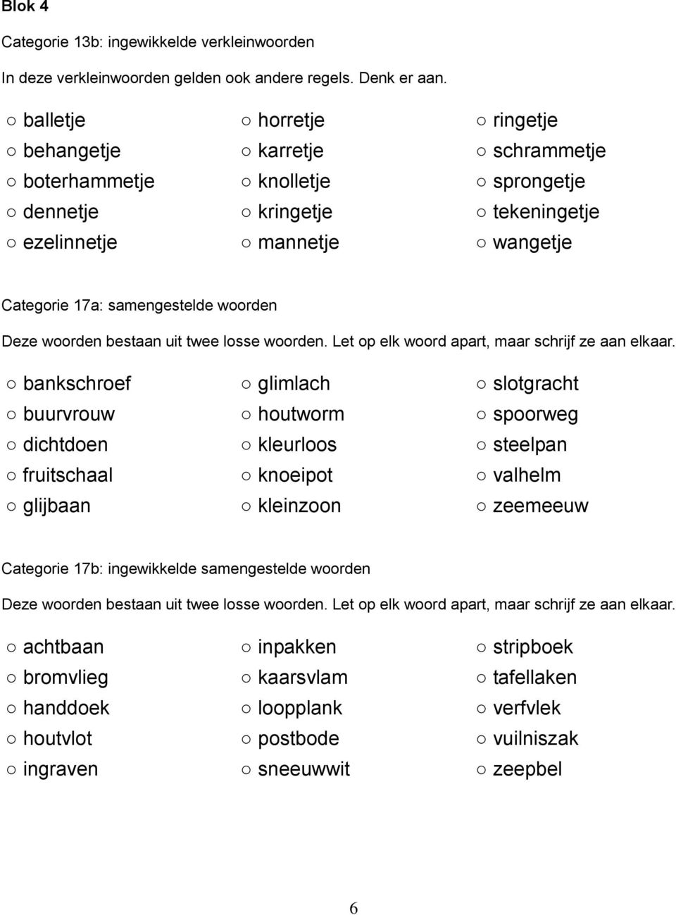 woorden bestaan uit twee losse woorden. Let op elk woord apart, maar schrijf ze aan elkaar.