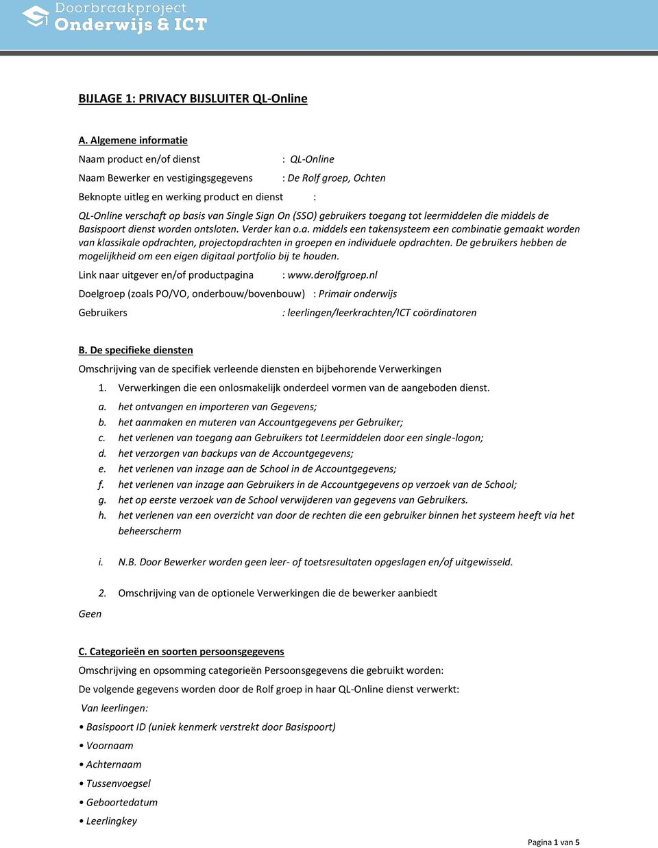 Single Sign On (SSO) gebruikers toegang tot leermiddelen die middels de Basispoort dienst worden ontsloten. Verder kan o.a. middels een takensysteem een combinatie gemaakt worden van klassikale opdrachten, projectopdrachten in groepen en individuele opdrachten.