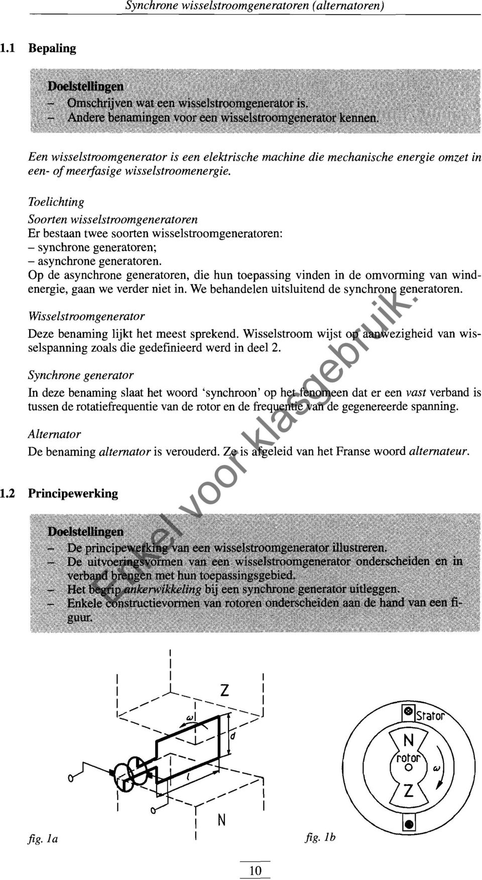 Op de asynchrone generatoren, die hun toepassing vinden in de omvorming van wind energie, gaan we verder niet in. We behandelen uitsluitend de synchrone generatoren.