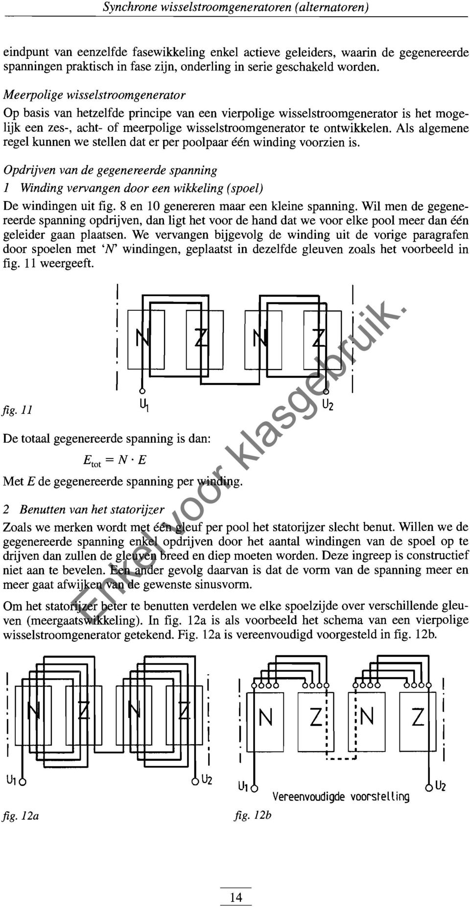 Als algemene regel kunnen we stellen dat er per poolpaar één winding voorzien is. Opdrijven van de gegenereerde spanning 1 Winding vervangen door een wikkeling (spoel) De windingen uit fig.