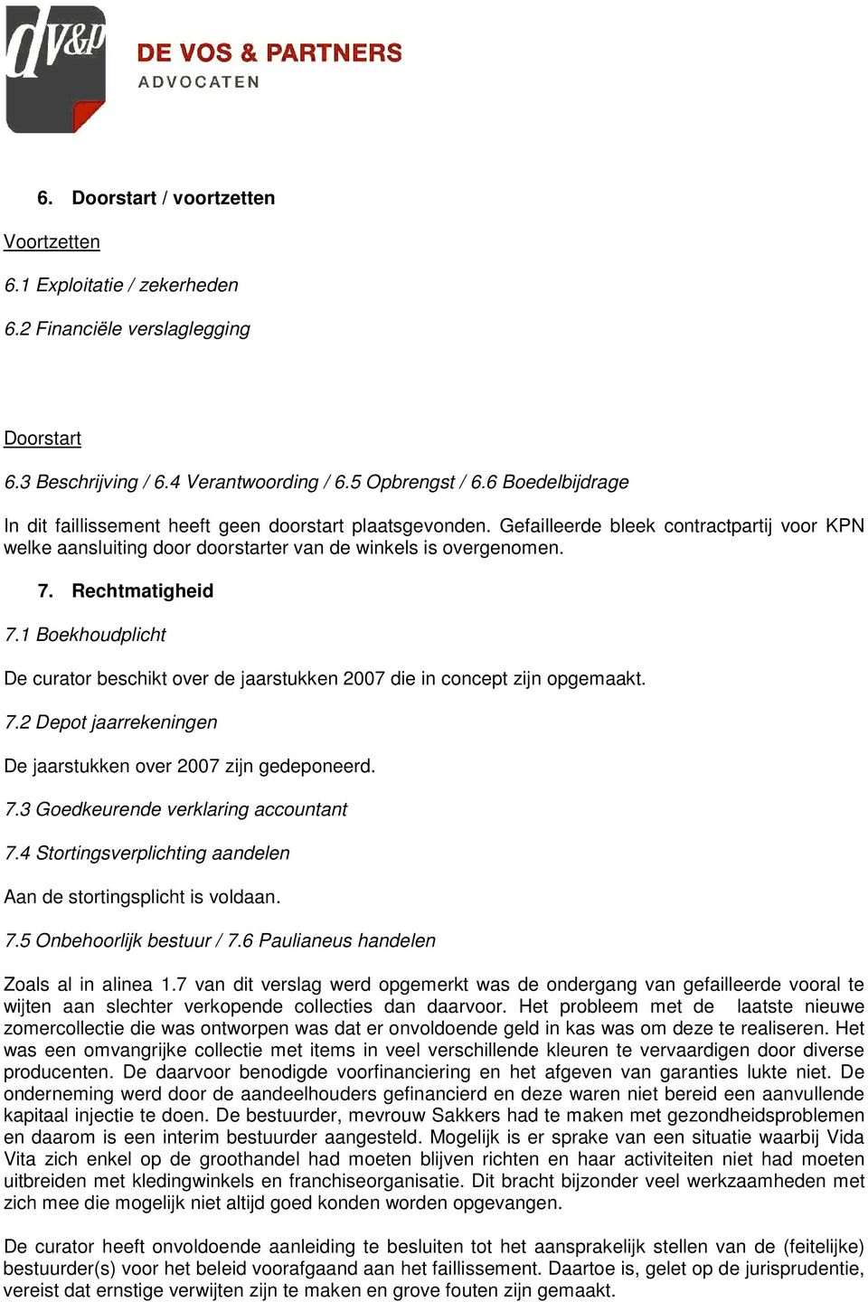 Rechtmatigheid 7.1 Boekhoudplicht De curator beschikt over de jaarstukken 2007 die in concept zijn opgemaakt. 7.2 Depot jaarrekeningen De jaarstukken over 2007 zijn gedeponeerd. 7.3 Goedkeurende verklaring accountant 7.