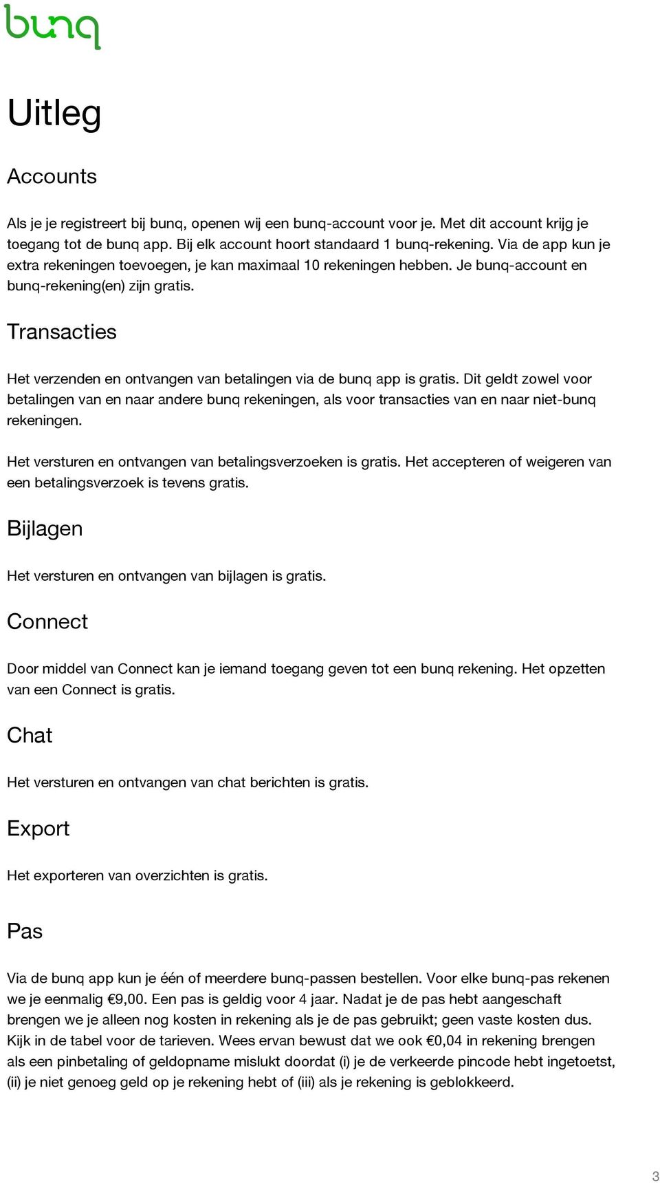 Dit geldt zowel voor betalingen van en naar andere bunq rekeningen, als voor transacties van en naar niet-bunq rekeningen. Het versturen en ontvangen van betalingsverzoeken is.