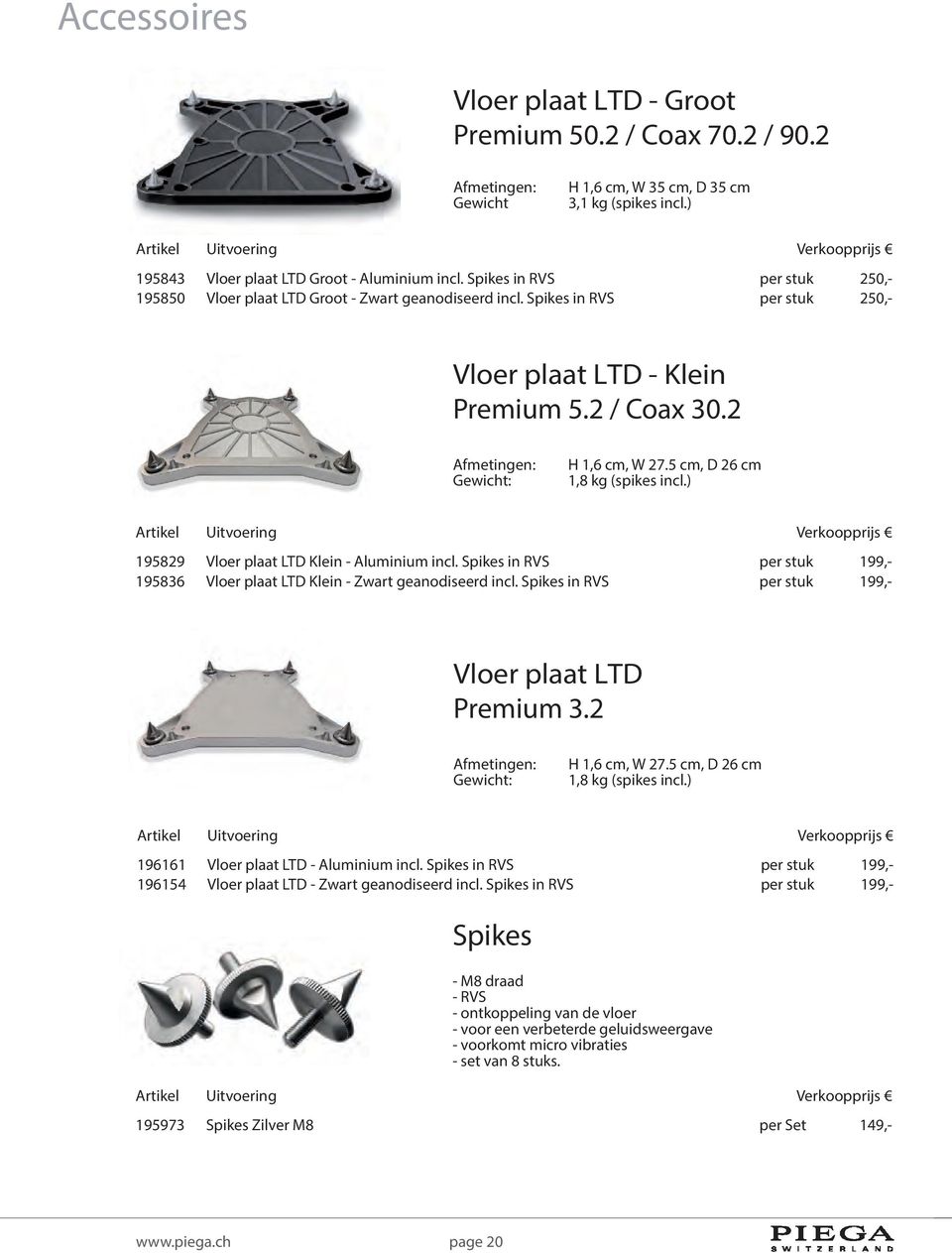 5 cm, D 26 cm 1,8 kg (spikes incl.) 195829 Vloer plaat LTD Klein - Aluminium incl. Spikes in RVS per stuk 199,- 195836 Vloer plaat LTD Klein - Zwart geanodiseerd incl.