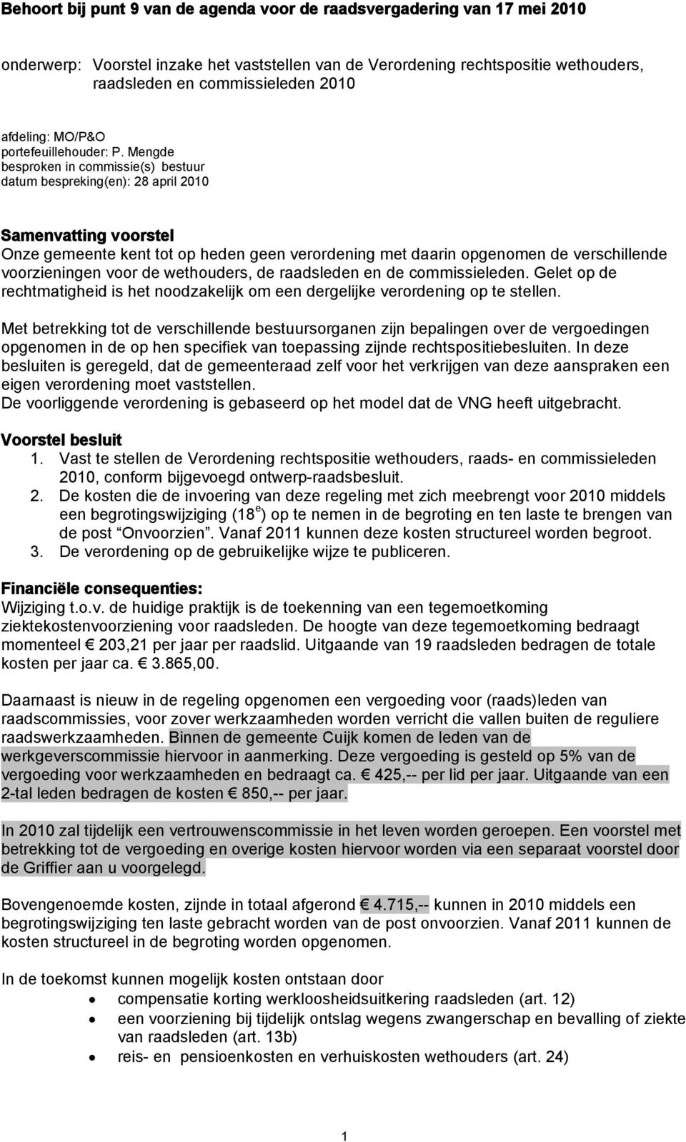 Mengde besproken in commissie(s) bestuur datum bespreking(en): 28 april 2010 Samenvatting voorstel Onze gemeente kent tot op heden geen verordening met daarin opgenomen de verschillende voorzieningen