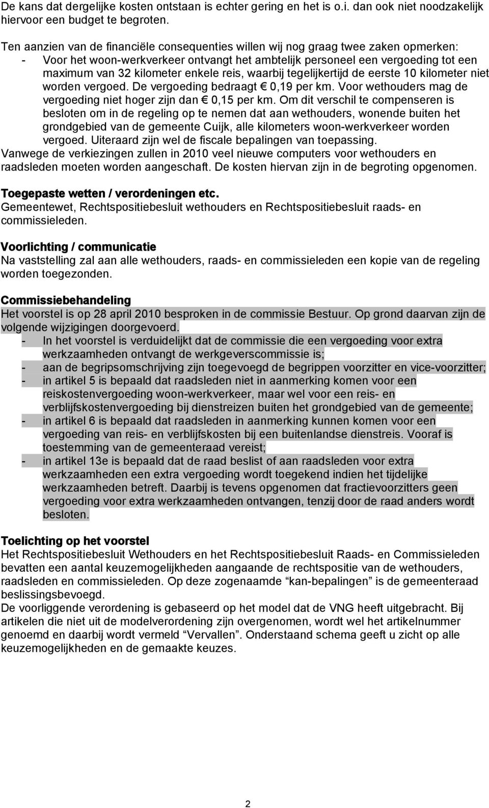 enkele reis, waarbij tegelijkertijd de eerste 10 kilometer niet worden vergoed. De vergoeding bedraagt 0,19 per km. Voor wethouders mag de vergoeding niet hoger zijn dan 0,15 per km.