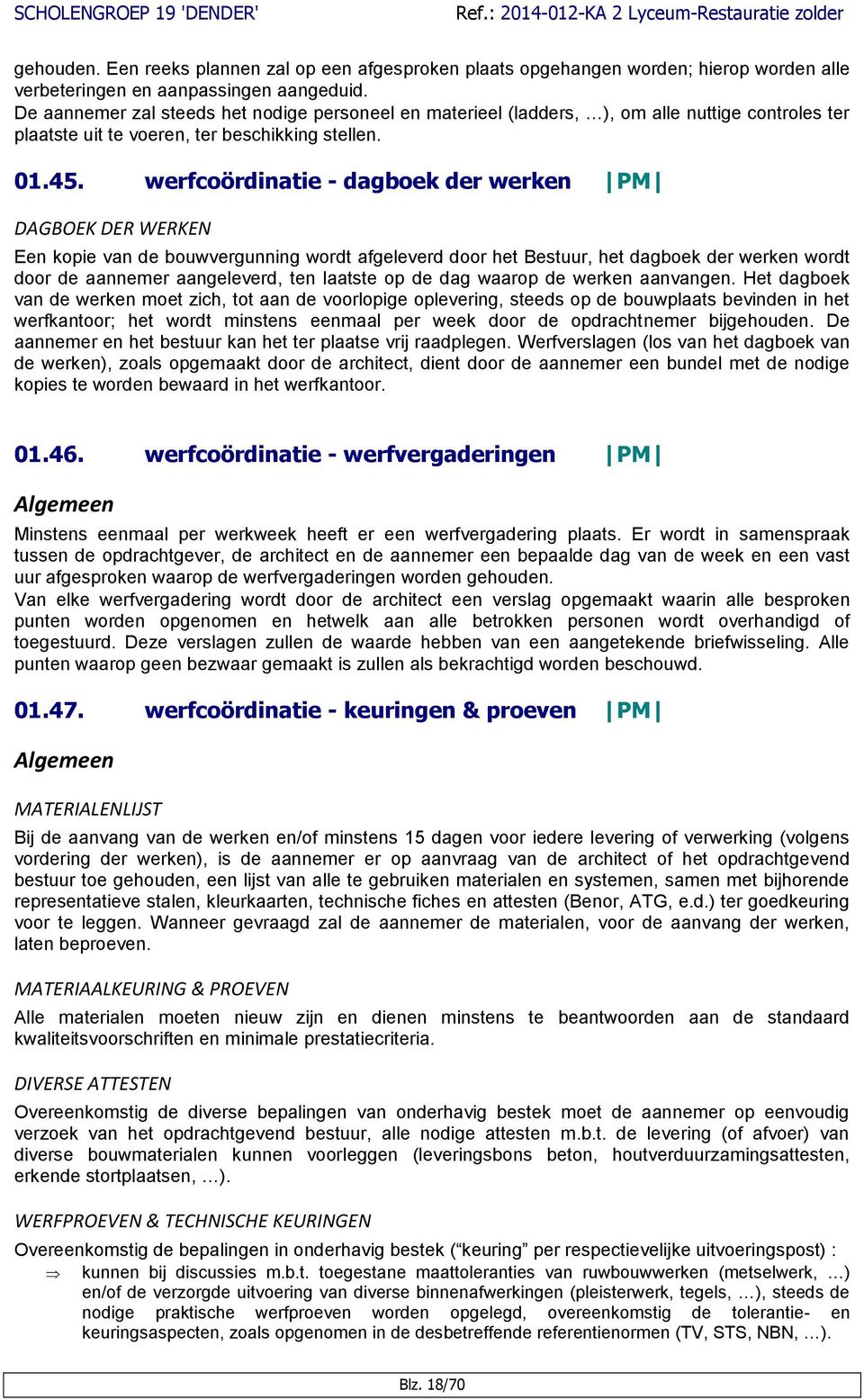 werfcoördinatie - dagboek der werken PM DAGBOEK DER WERKEN Een kopie van de bouwvergunning wordt afgeleverd door het Bestuur, het dagboek der werken wordt door de aannemer aangeleverd, ten laatste op