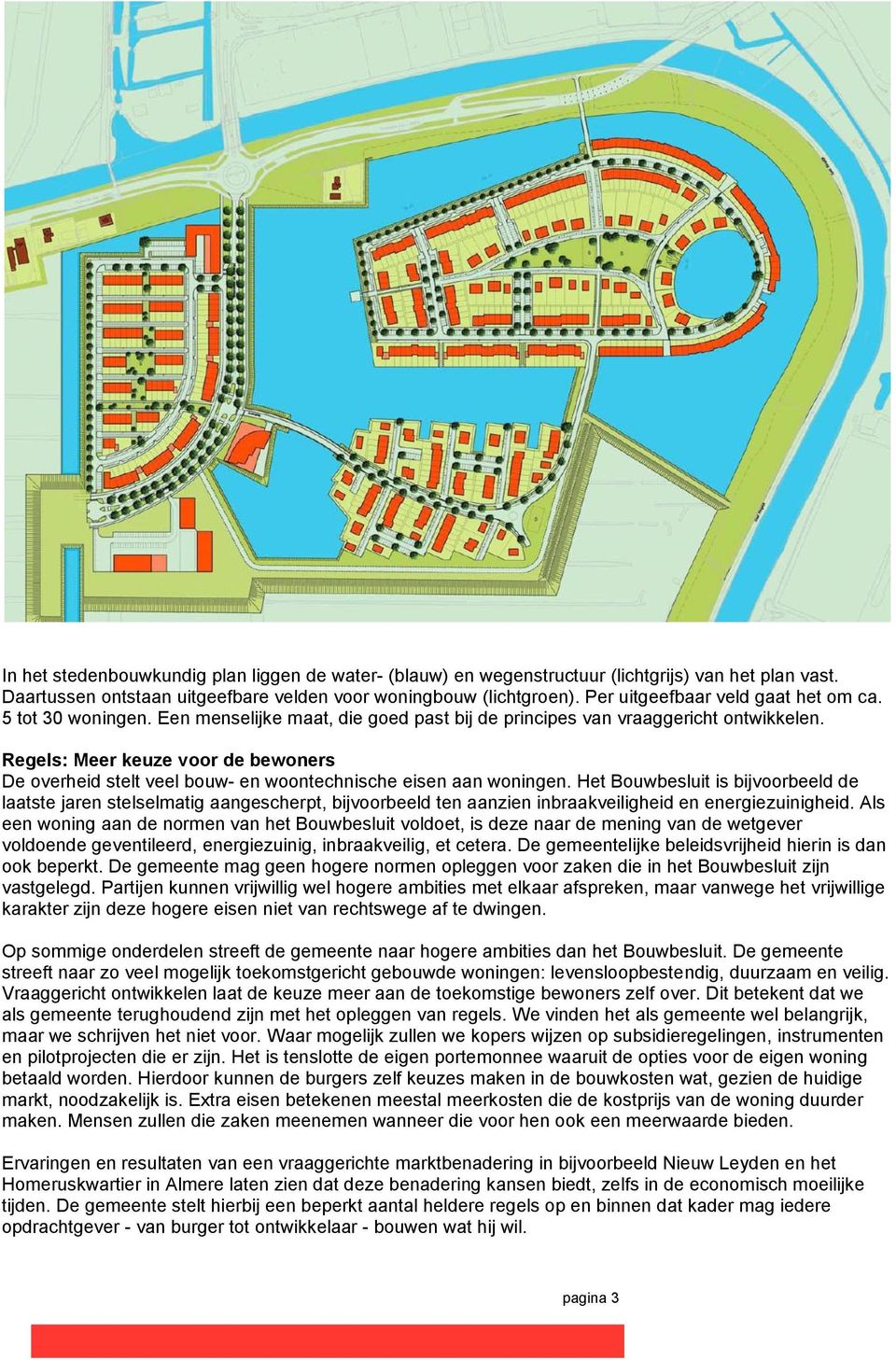 Regels: Meer keuze voor de bewoners De overheid stelt veel bouw- en woontechnische eisen aan woningen.