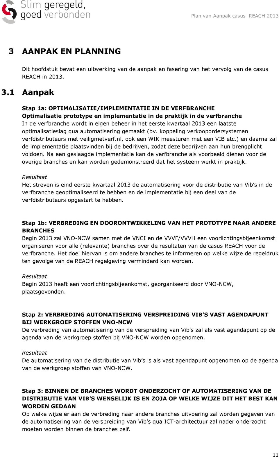 kwartaal 2013 een laatste optimalisatieslag qua automatisering gemaakt (bv. koppeling verkoopordersystemen verfdistributeurs met veiligmetverf.nl, ook een WIK meesturen met een VIB etc.