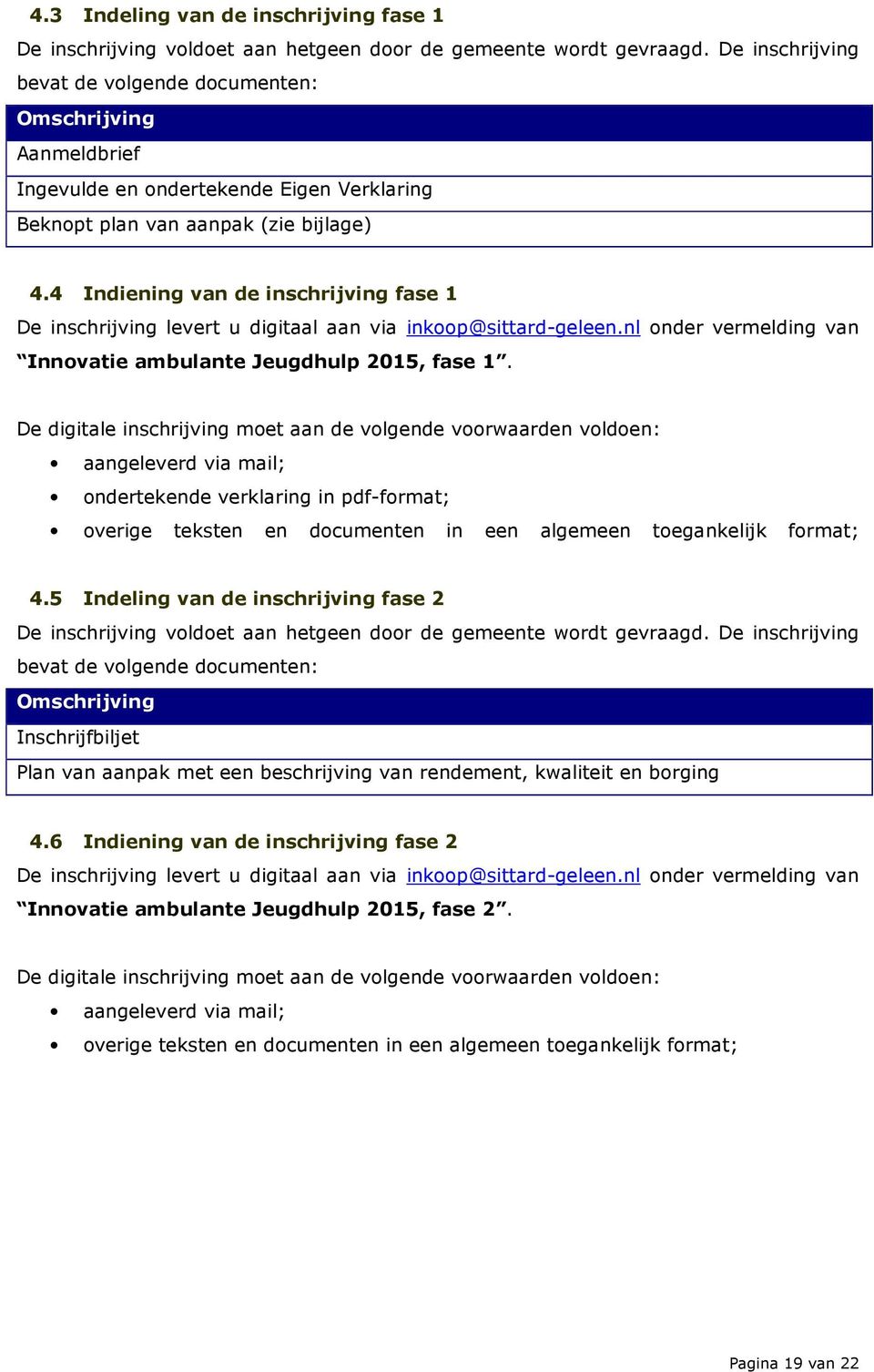 4 Indiening van de inschrijving fase 1 De inschrijving levert u digitaal aan via inkoop@sittard-geleen.nl onder vermelding van Innovatie ambulante Jeugdhulp 2015, fase 1.
