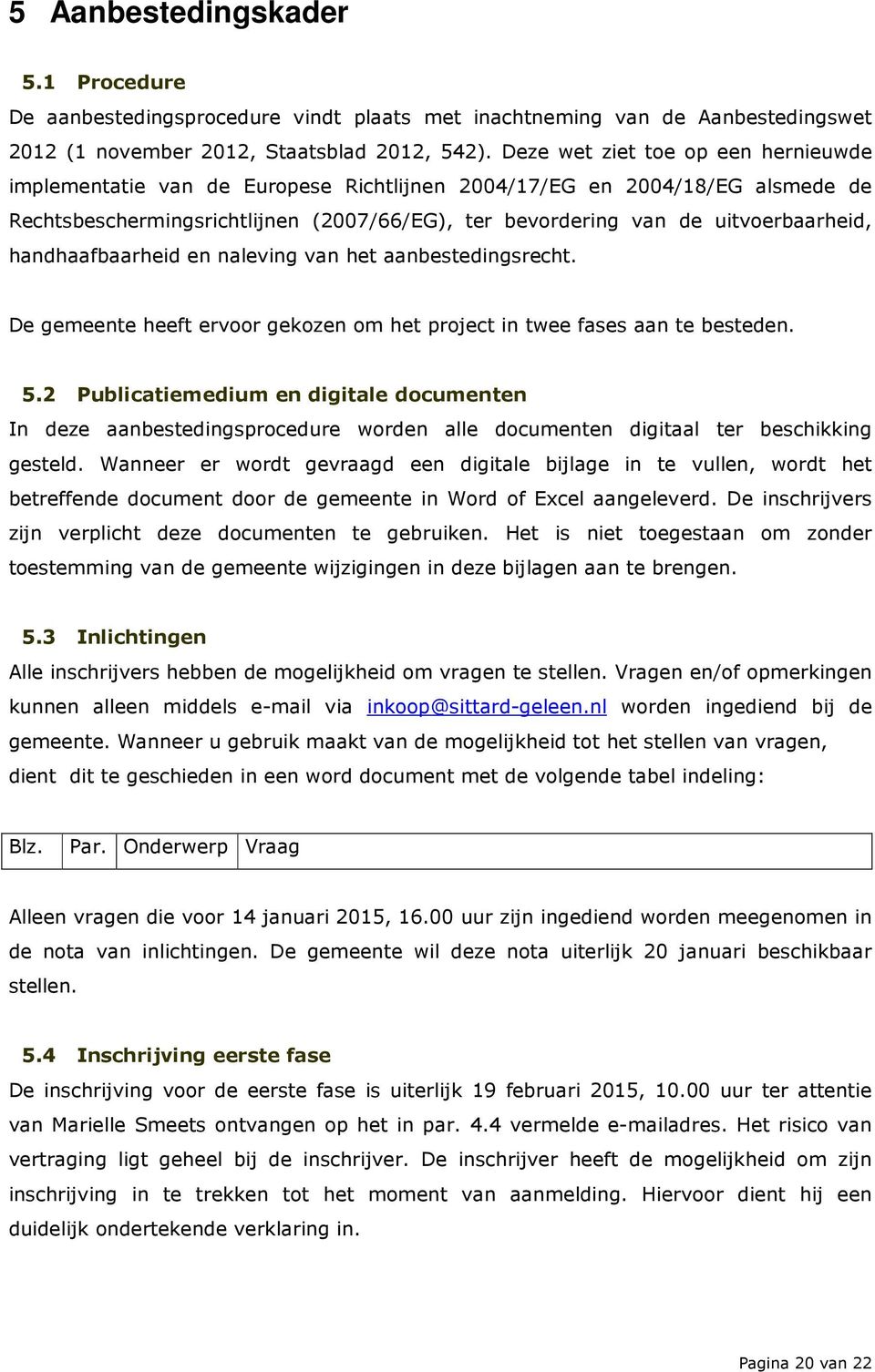 handhaafbaarheid en naleving van het aanbestedingsrecht. De gemeente heeft ervoor gekozen om het project in twee fases aan te besteden. 5.