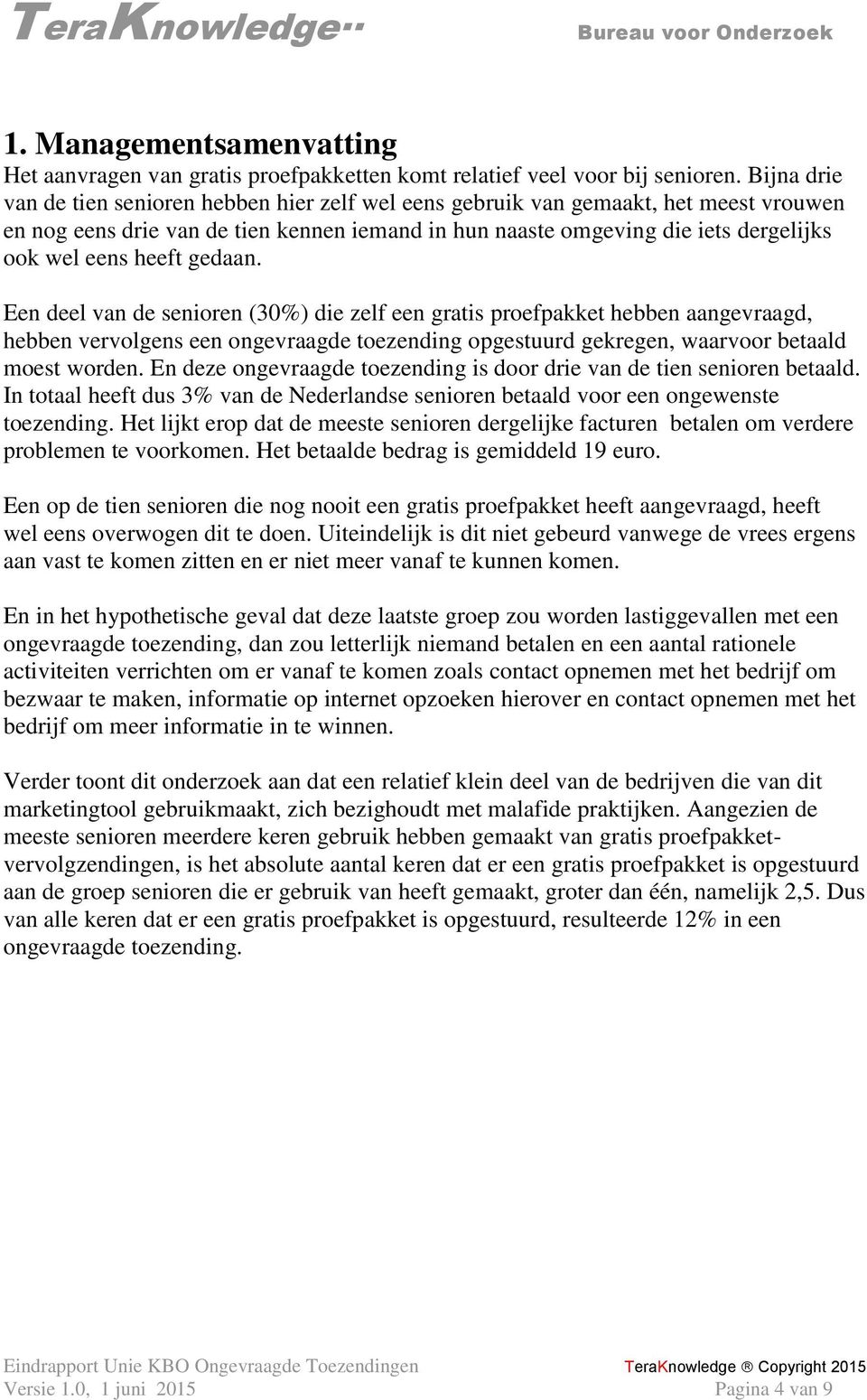 heeft gedaan. Een deel van de senioren (30%) die zelf een gratis proefpakket hebben aangevraagd, hebben vervolgens een ongevraagde toezending opgestuurd gekregen, waarvoor betaald moest worden.