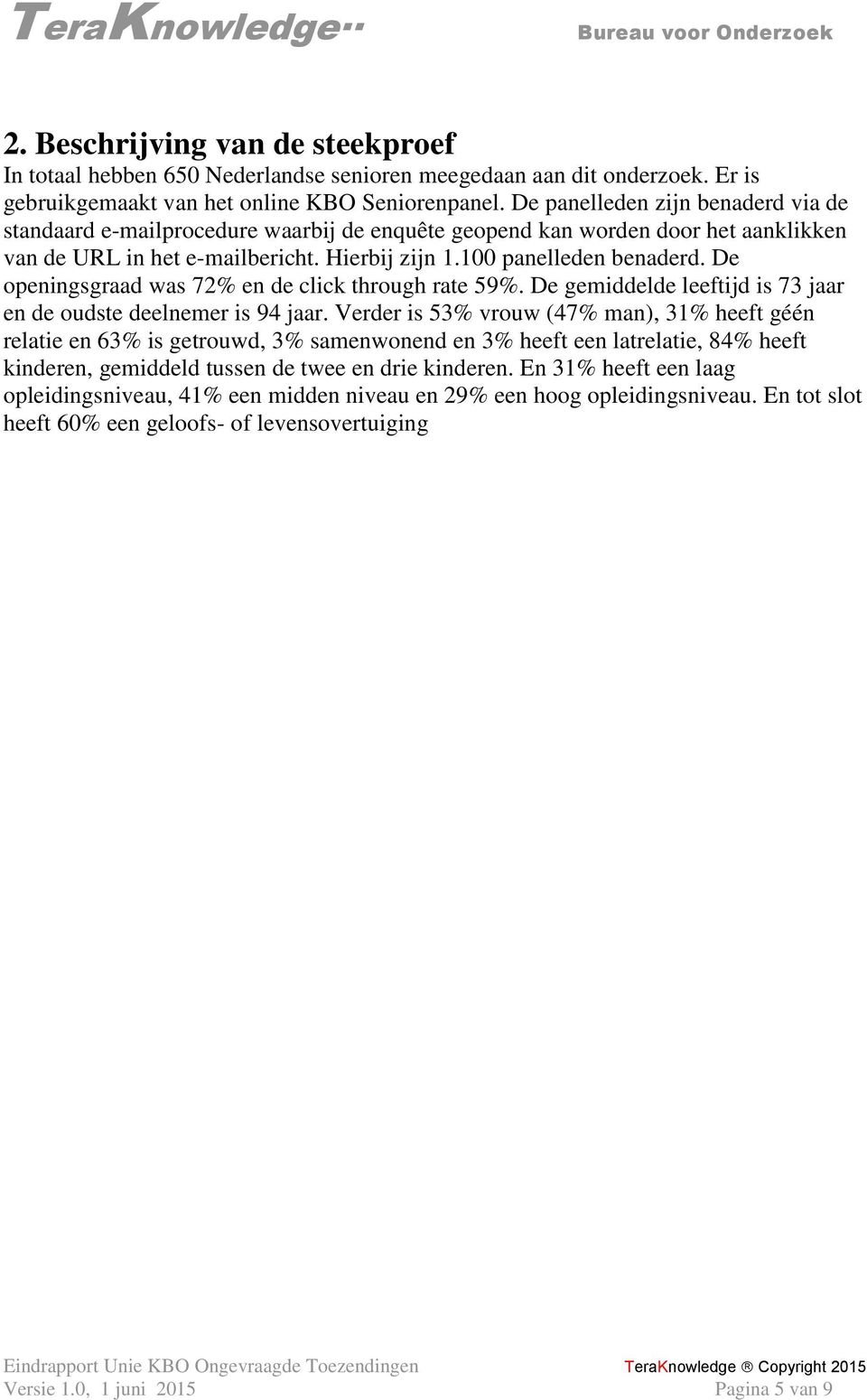 De openingsgraad was 72% en de click through rate 59%. De gemiddelde leeftijd is 73 jaar en de oudste deelnemer is 94 jaar.