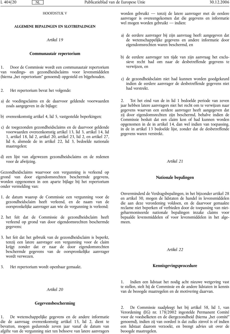 Het repertorium bevat het volgende: a) de voedingsclaims en de daarvoor geldende voorwaarden zoals aangegeven in de bijlage; b) overeenkomstig artikel 4, lid 5, vastgestelde beperkingen; c) de