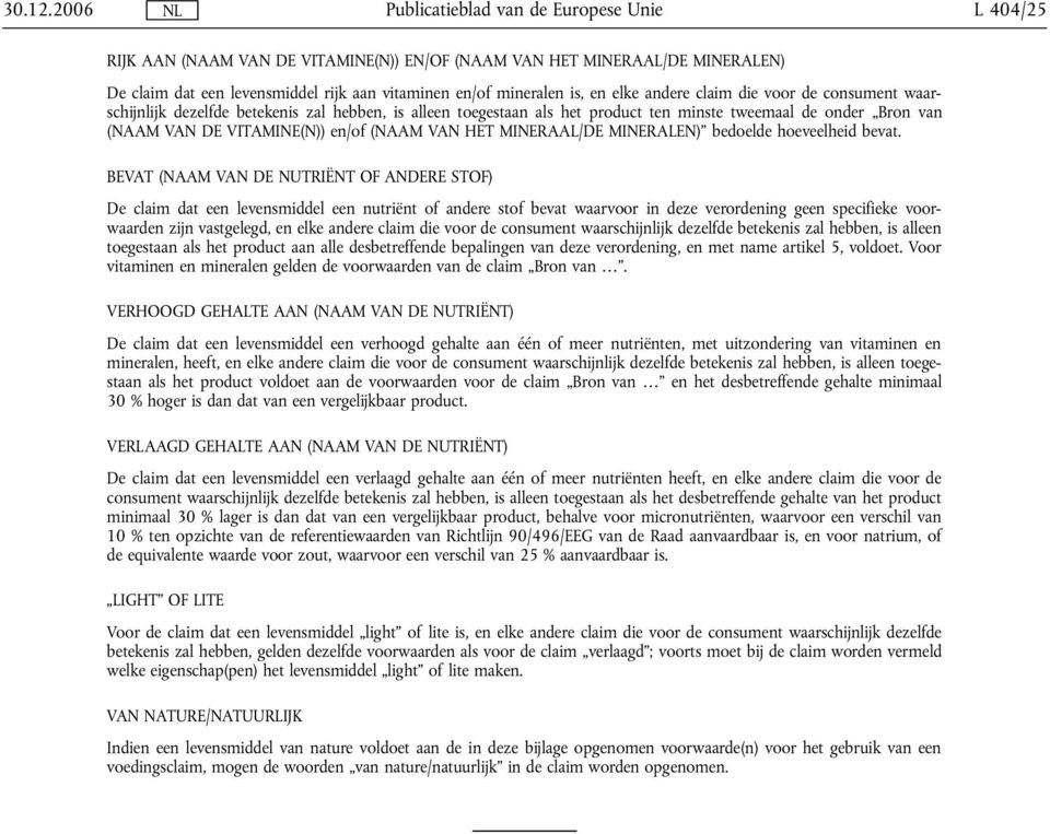 consument waarschijnlijk dezelfde betekenis zal hebben, is alleen toegestaan als het product ten minste tweemaal de onder Bron van (NAAM VAN DE VITAMINE(N)) en/of (NAAM VAN HET MINERAAL/DE MINERALEN)
