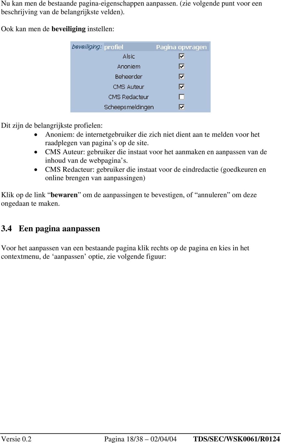 CMS Auteur: gebruiker die instaat voor het aanmaken en aanpassen van de inhoud van de webpagina s.