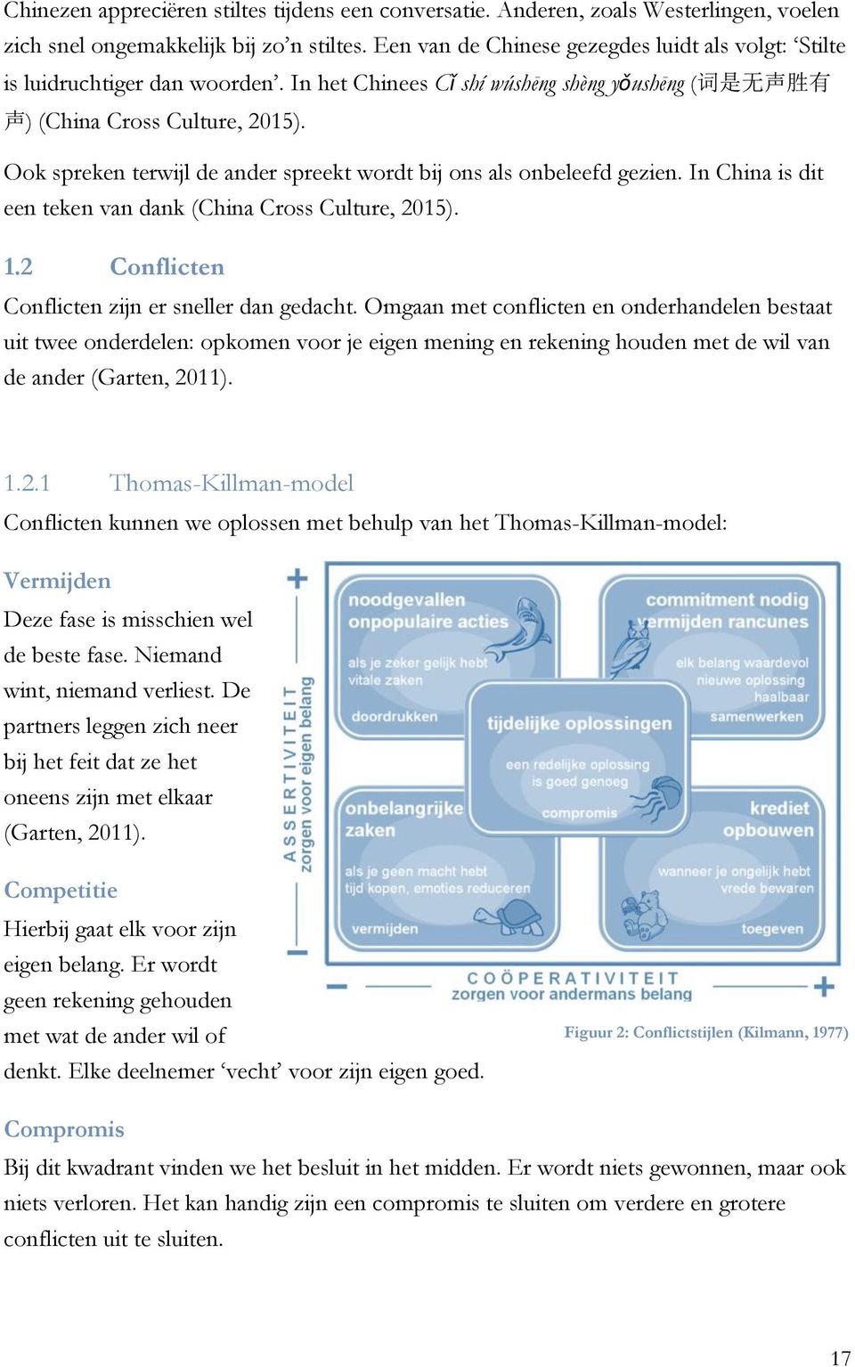 Ook spreken terwijl de ander spreekt wordt bij ons als onbeleefd gezien. In China is dit een teken van dank (China Cross Culture, 2015). 1.2 Conflicten Conflicten zijn er sneller dan gedacht.