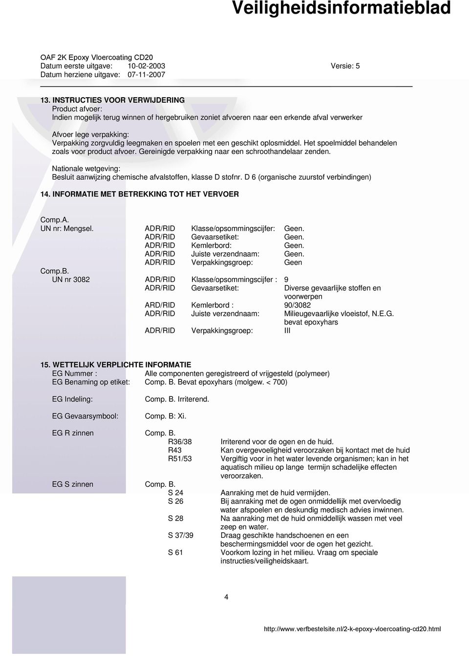 Nationale wetgeving: Besluit aanwijzing chemische afvalstoffen, klasse D stofnr. D 6 (organische zuurstof verbindingen) 14. INFORMATIE MET BETREKKING TOT HET VERVOER Comp.A. UN nr: Mengsel.