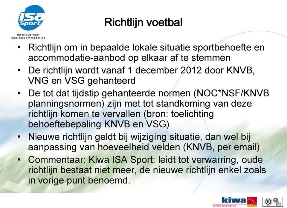 komen te vervallen (bron: toelichting behoeftebepaling KNVB en VSG) Nieuwe richtlijn geldt bij wijziging situatie, dan wel bij aanpassing van hoeveelheid